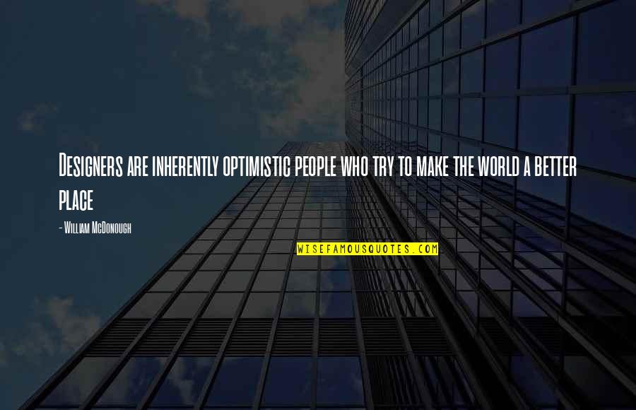 Francis Bacon Religion Quotes By William McDonough: Designers are inherently optimistic people who try to Francis Bacon Religion Quotes By William McDonough: Designers are inherently optimistic people who try to