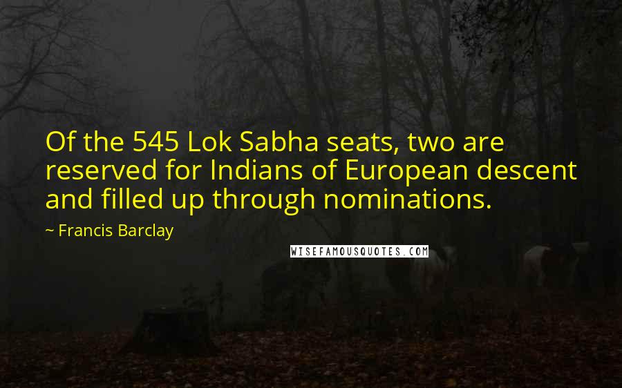 Francis Barclay quotes: Of the 545 Lok Sabha seats, two are reserved for Indians of European descent and filled up through nominations.