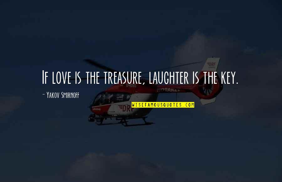 Francis Biddle Quotes By Yakov Smirnoff: If love is the treasure, laughter is the