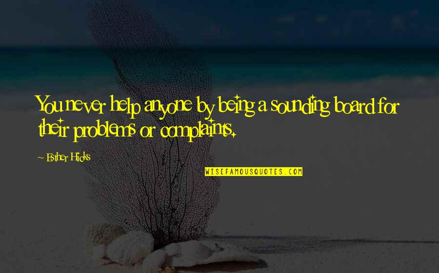 Francis Birch Quotes By Esther Hicks: You never help anyone by being a sounding