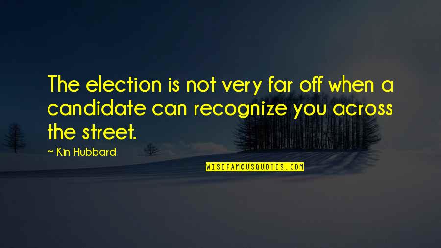 Francis Bret Harte Quotes By Kin Hubbard: The election is not very far off when