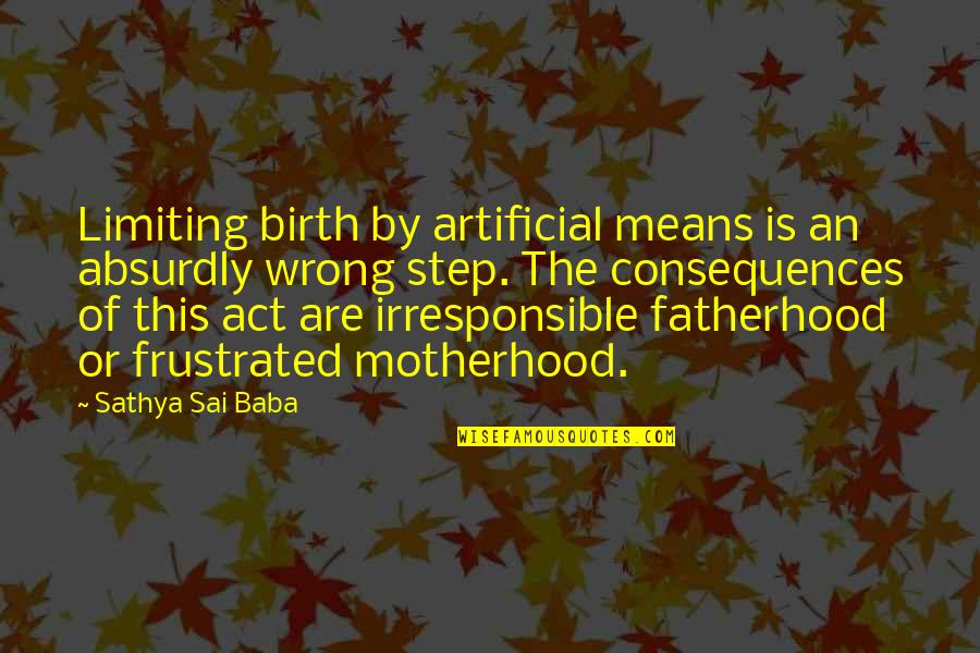 Francis Bret Harte Quotes By Sathya Sai Baba: Limiting birth by artificial means is an absurdly