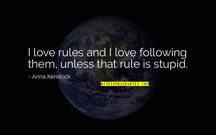 Francis Cardinal George Quotes By Anna Kendrick: I love rules and I love following them,