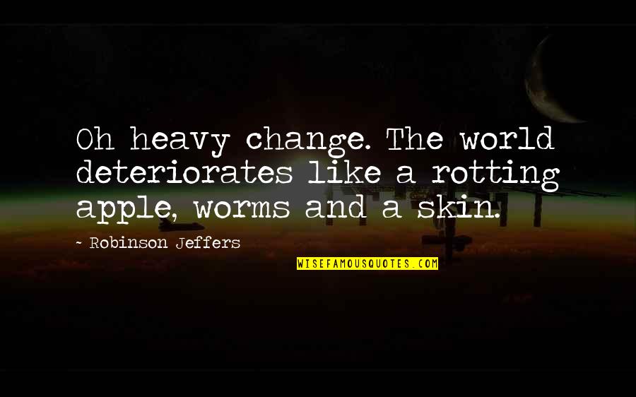 Francis Cecil Sumner Quotes By Robinson Jeffers: Oh heavy change. The world deteriorates like a