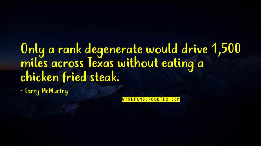 Francis Chan Multiply Quotes By Larry McMurtry: Only a rank degenerate would drive 1,500 miles