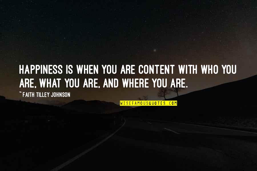 Francis Chichester Quotes By Faith Tilley Johnson: Happiness is when you are content with who Francis Chichester Quotes By Faith Tilley Johnson: Happiness is when you are content with who