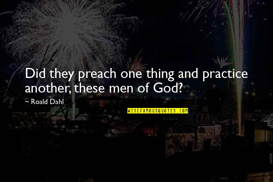 Francis Chichester Quotes By Roald Dahl: Did they preach one thing and practice another,