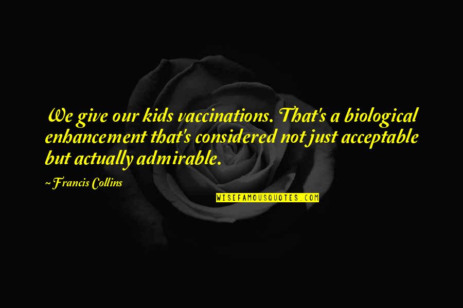 Francis Collins Quotes By Francis Collins: We give our kids vaccinations. That's a biological Francis Collins Quotes By Francis Collins: We give our kids vaccinations. That's a biological
