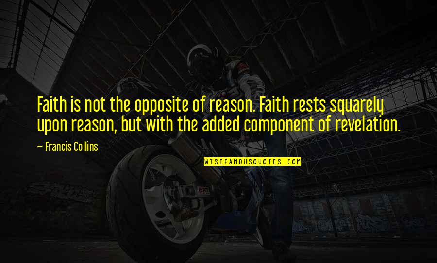 Francis Collins Quotes By Francis Collins: Faith is not the opposite of reason. Faith Francis Collins Quotes By Francis Collins: Faith is not the opposite of reason. Faith