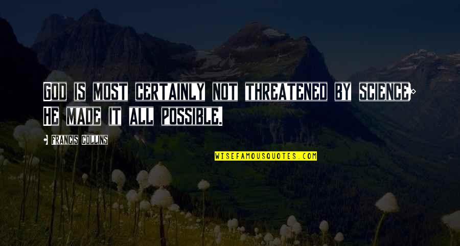 Francis Collins Quotes By Francis Collins: God is most certainly not threatened by science;