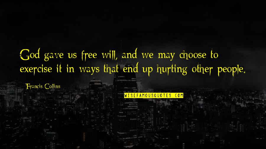 Francis Collins Quotes By Francis Collins: God gave us free will, and we may Francis Collins Quotes By Francis Collins: God gave us free will, and we may