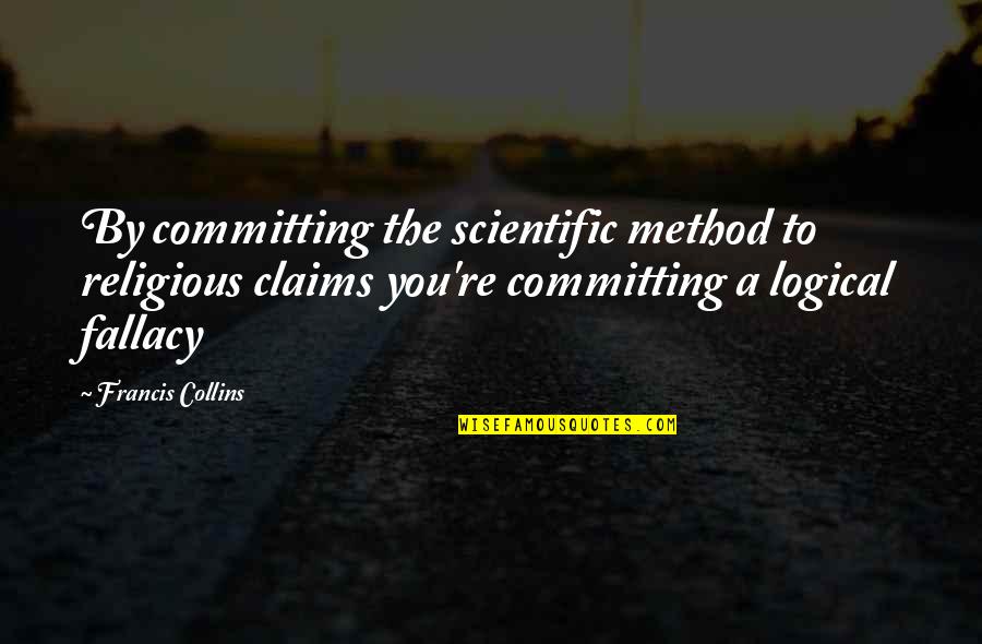 Francis Collins Quotes By Francis Collins: By committing the scientific method to religious claims Francis Collins Quotes By Francis Collins: By committing the scientific method to religious claims
