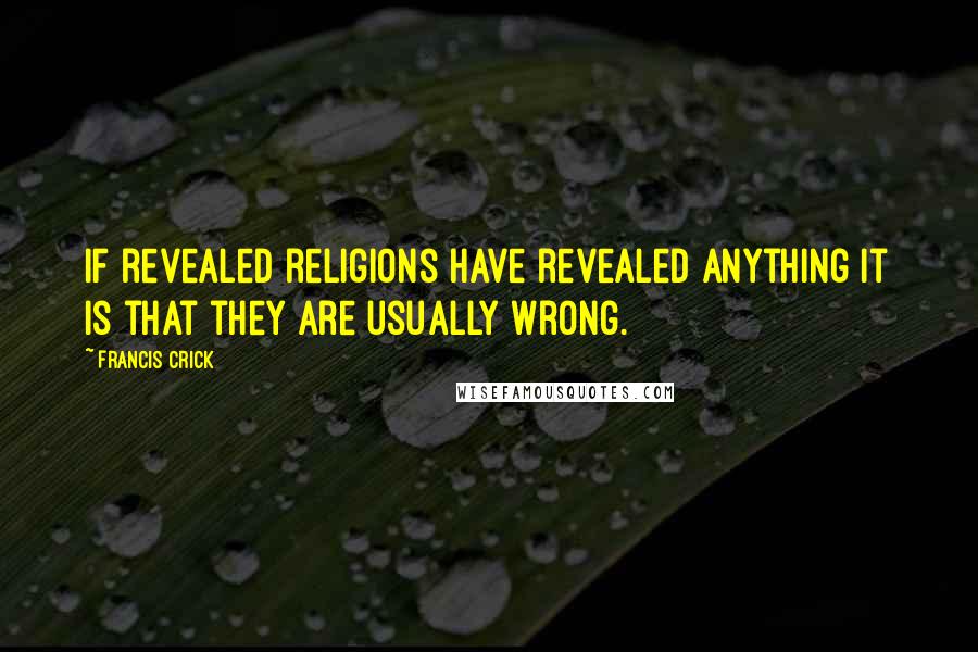 Francis Crick quotes: If revealed religions have revealed anything it is that they are usually wrong.