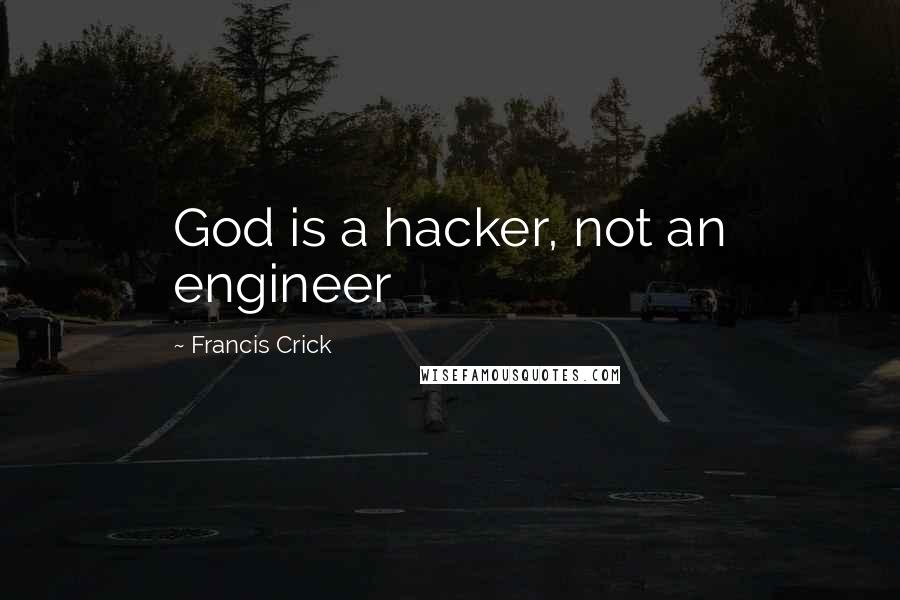 Francis Crick quotes: God is a hacker, not an engineer