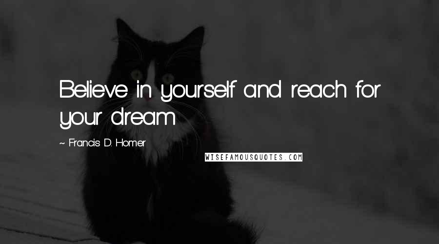Francis D. Homer quotes: Believe in yourself and reach for your dream