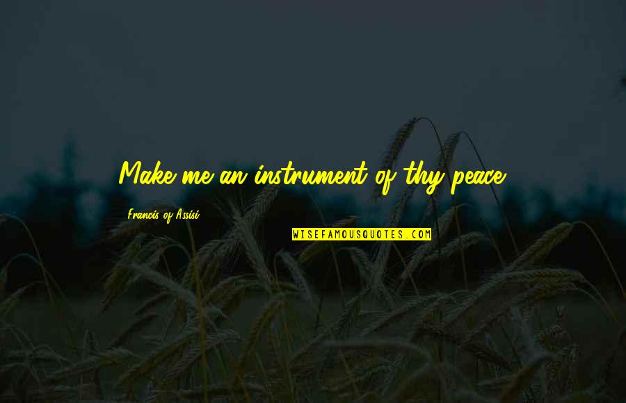 Francis D'assisi Quotes By Francis Of Assisi: Make me an instrument of thy peace. Francis D'assisi Quotes By Francis Of Assisi: Make me an instrument of thy peace.