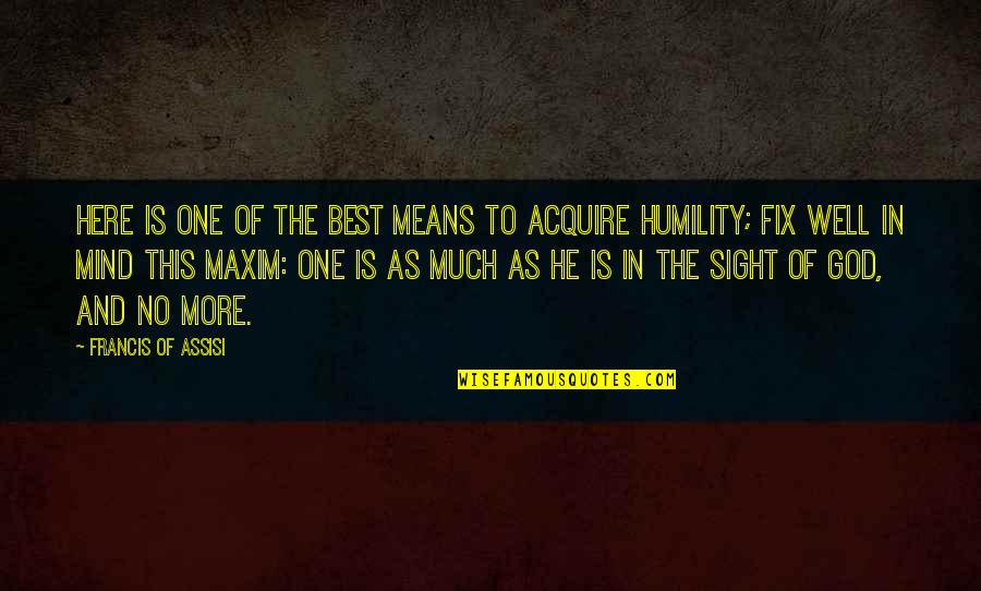 Francis D'assisi Quotes By Francis Of Assisi: Here is one of the best means to