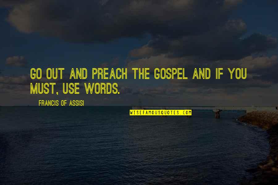 Francis D'assisi Quotes By Francis Of Assisi: Go out and preach the gospel and if Francis D'assisi Quotes By Francis Of Assisi: Go out and preach the gospel and if