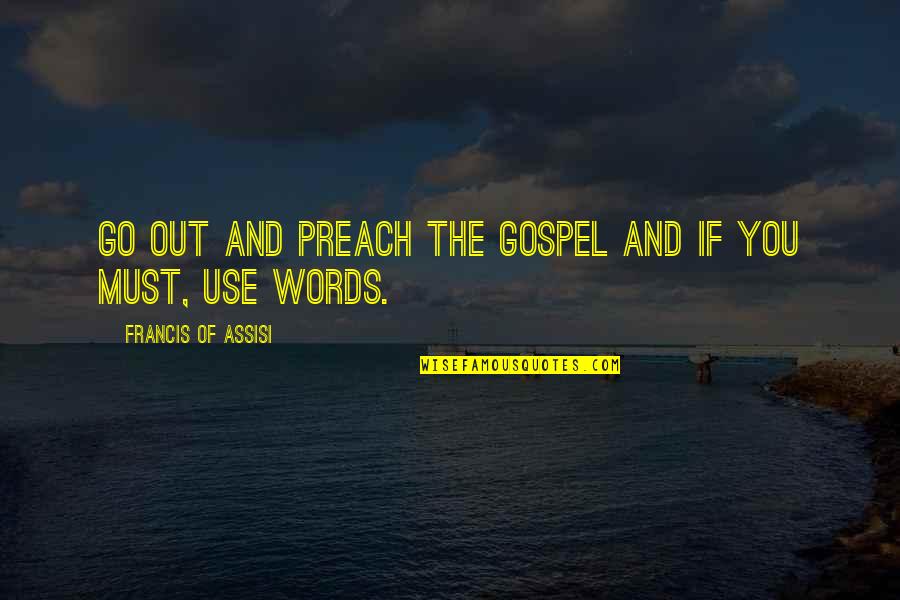 Francis D'assisi Quotes By Francis Of Assisi: Go out and preach the gospel and if