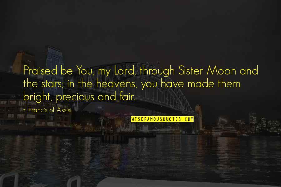 Francis D'assisi Quotes By Francis Of Assisi: Praised be You, my Lord, through Sister Moon Francis D'assisi Quotes By Francis Of Assisi: Praised be You, my Lord, through Sister Moon