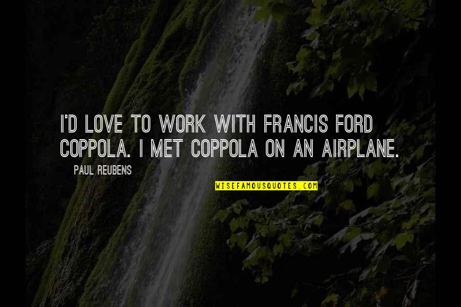 Francis D'assisi Quotes By Paul Reubens: I'd love to work with Francis Ford Coppola.