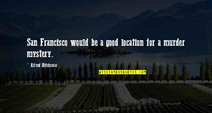 Francis De Asis Quotes By Alfred Hitchcock: San Francisco would be a good location for Francis De Asis Quotes By Alfred Hitchcock: San Francisco would be a good location for