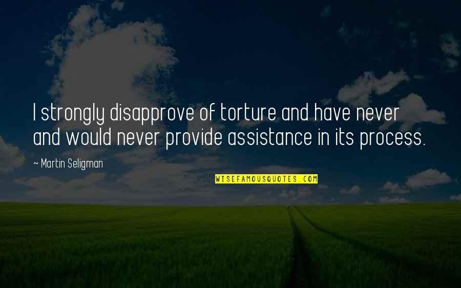 Francis De Asis Quotes By Martin Seligman: I strongly disapprove of torture and have never Francis De Asis Quotes By Martin Seligman: I strongly disapprove of torture and have never