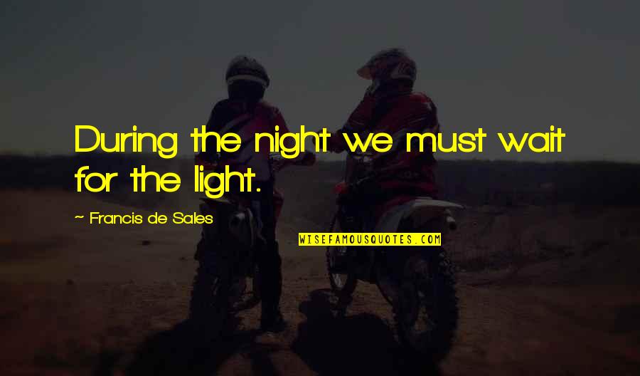 Francis De Sales Quotes By Francis De Sales: During the night we must wait for the