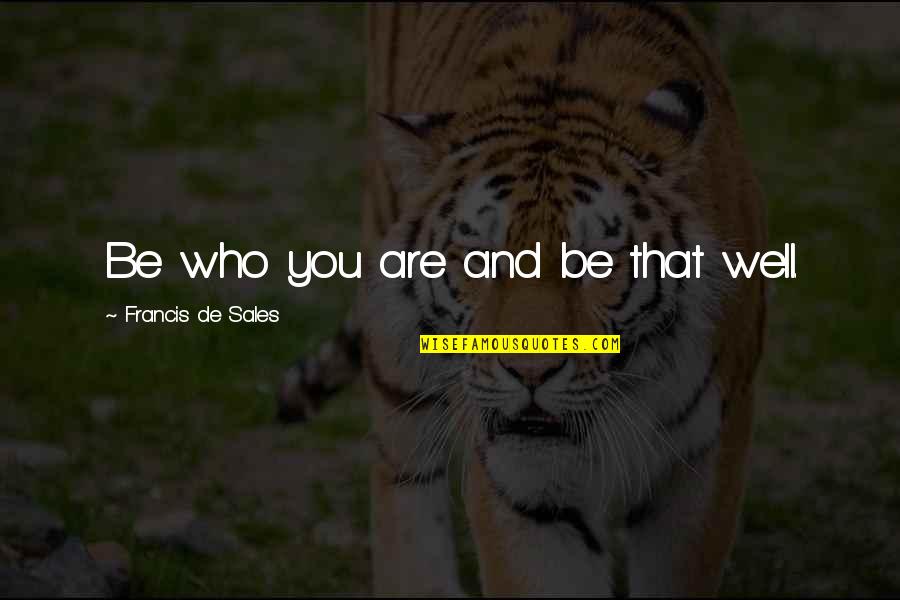 Francis De Sales Quotes By Francis De Sales: Be who you are and be that well.