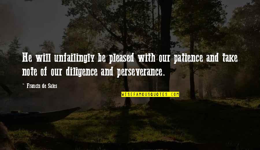 Francis De Sales Quotes By Francis De Sales: He will unfailingly be pleased with our patience