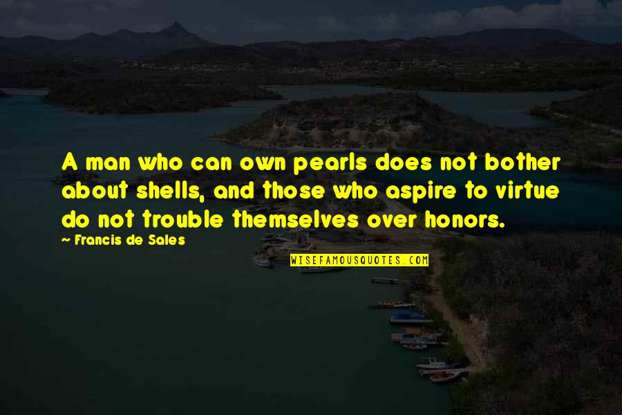 Francis De Sales Quotes By Francis De Sales: A man who can own pearls does not