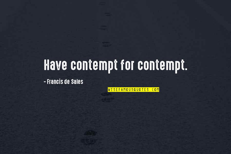 Francis De Sales Quotes By Francis De Sales: Have contempt for contempt.