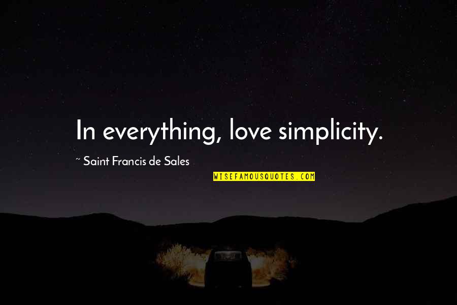 Francis De Sales Quotes By Saint Francis De Sales: In everything, love simplicity.