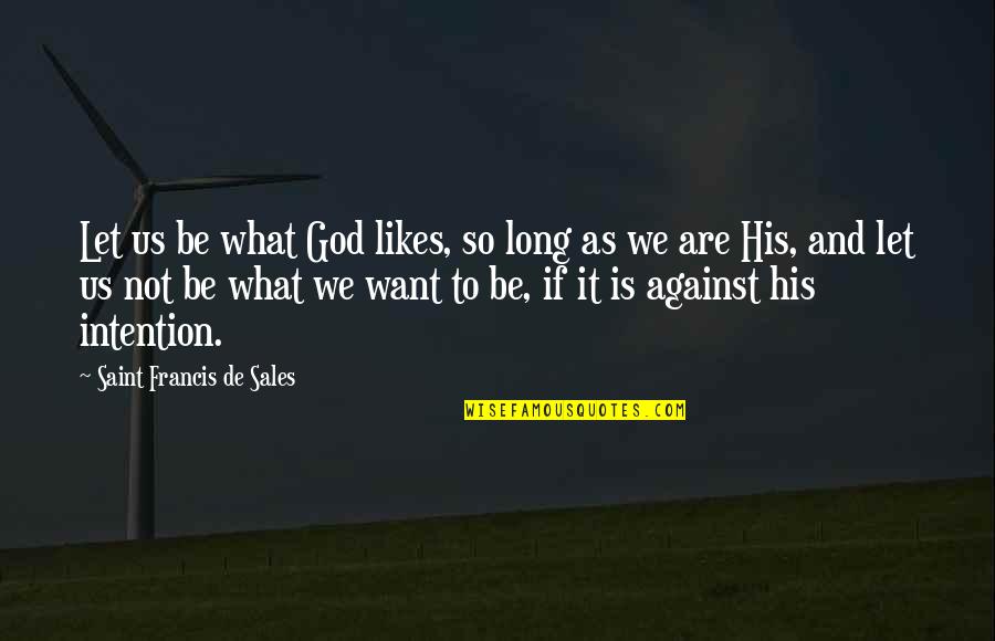 Francis De Sales Quotes By Saint Francis De Sales: Let us be what God likes, so long