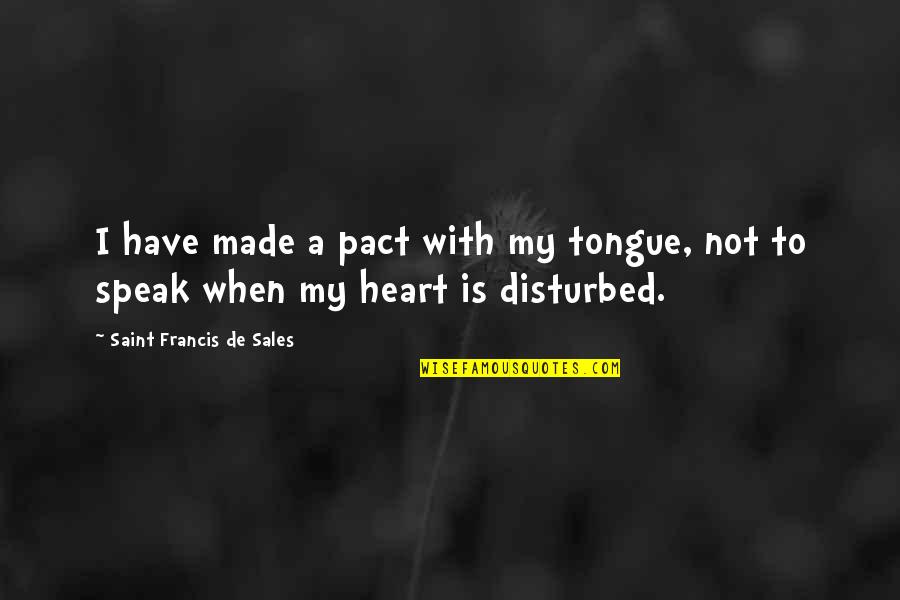 Francis De Sales Quotes By Saint Francis De Sales: I have made a pact with my tongue,