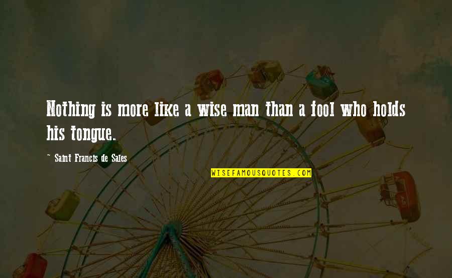 Francis De Sales Quotes By Saint Francis De Sales: Nothing is more like a wise man than
