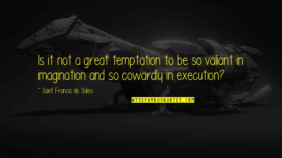 Francis De Sales Quotes By Saint Francis De Sales: Is it not a great temptation to be