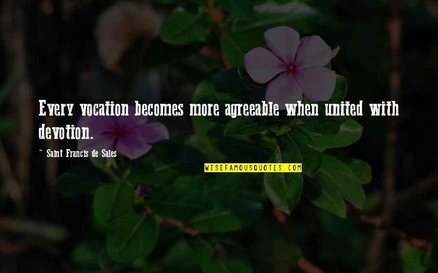 Francis De Sales Quotes By Saint Francis De Sales: Every vocation becomes more agreeable when united with