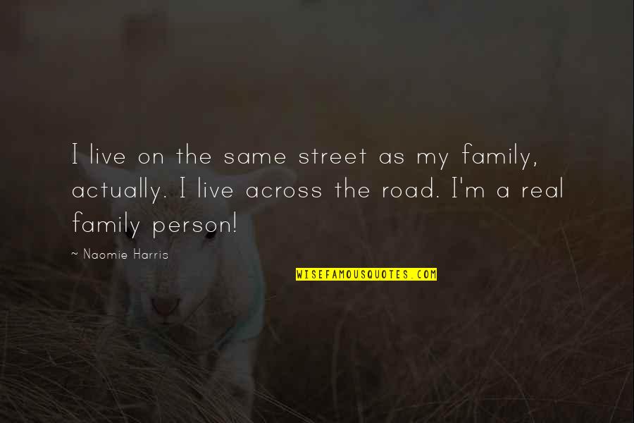 Francis Drake Quote Quotes By Naomie Harris: I live on the same street as my