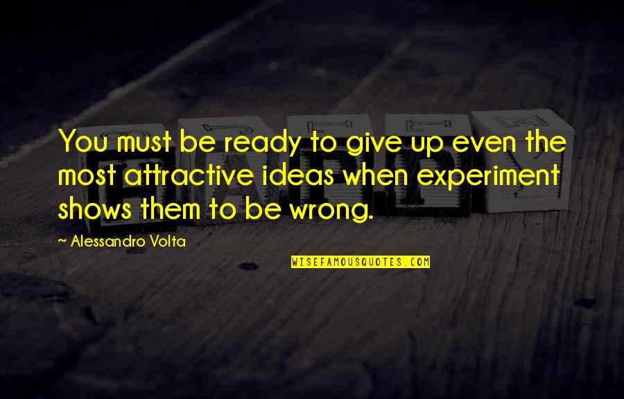 Francis Drake Quotes By Alessandro Volta: You must be ready to give up even