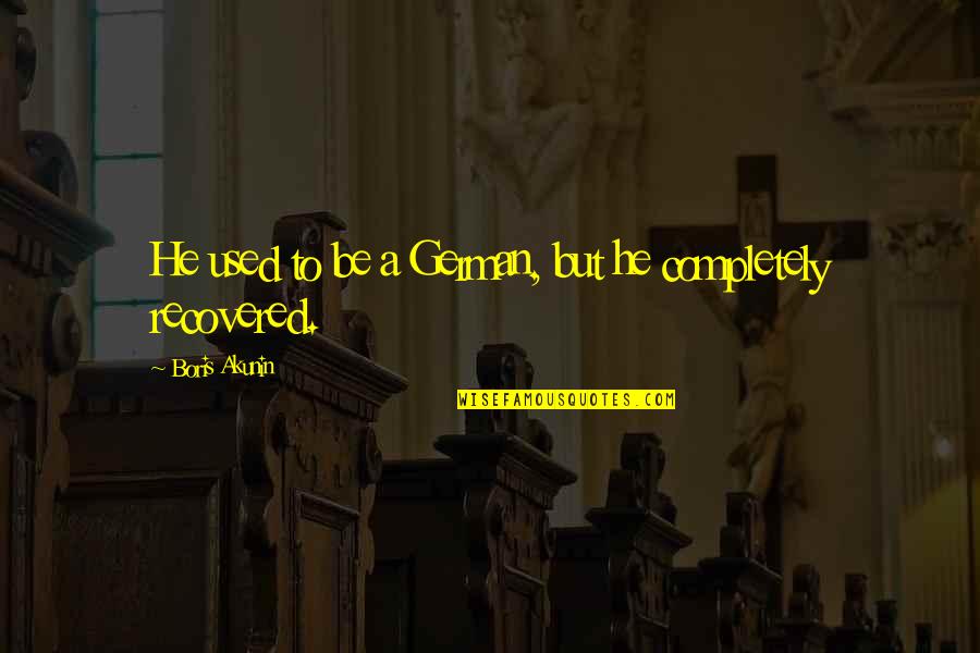 Francis E. Townsend Quotes By Boris Akunin: He used to be a German, but he Francis E. Townsend Quotes By Boris Akunin: He used to be a German, but he