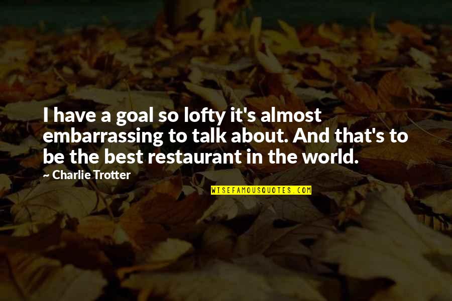 Francis Flute Quotes By Charlie Trotter: I have a goal so lofty it's almost Francis Flute Quotes By Charlie Trotter: I have a goal so lofty it's almost