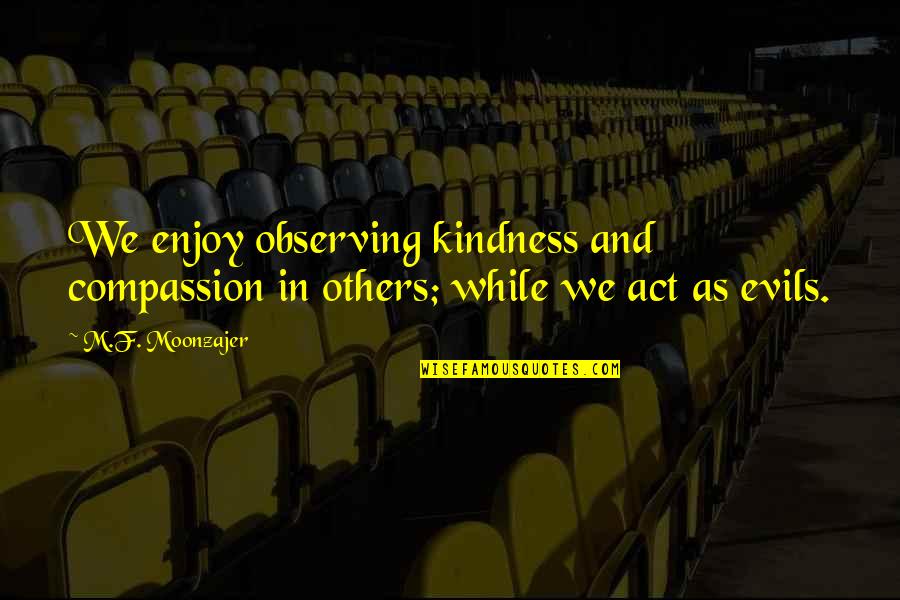 Francis Flute Quotes By M.F. Moonzajer: We enjoy observing kindness and compassion in others;