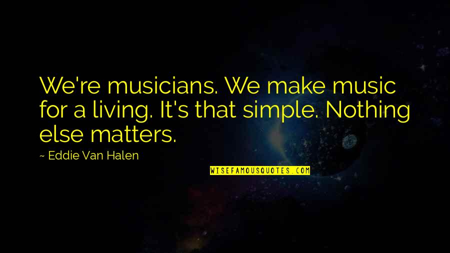 Francis Ford Coppola Movie Quotes By Eddie Van Halen: We're musicians. We make music for a living.