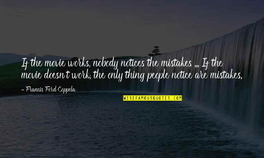 Francis Ford Coppola Movie Quotes By Francis Ford Coppola: If the movie works, nobody notices the mistakes