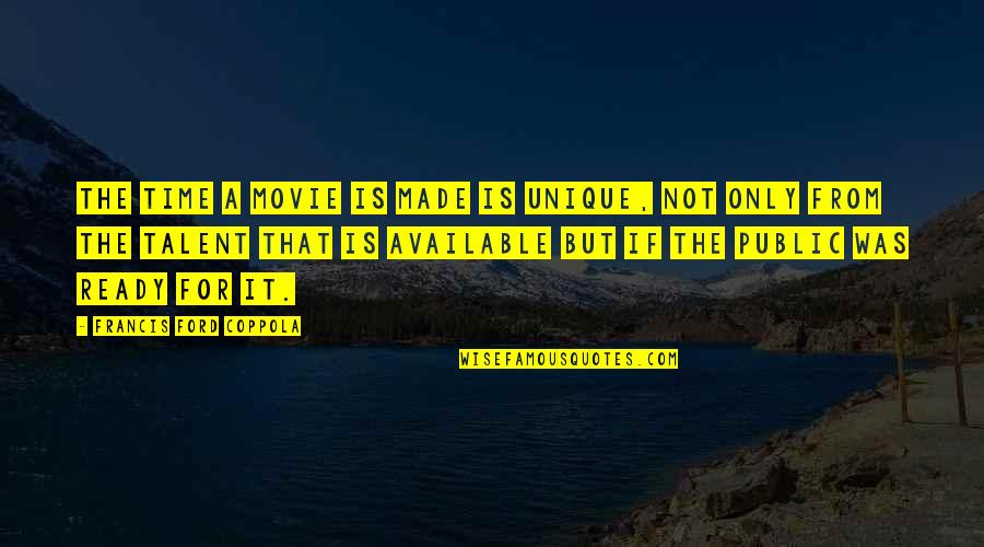 Francis Ford Coppola Movie Quotes By Francis Ford Coppola: The time a movie is made is unique,