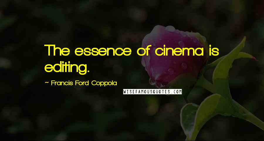 Francis Ford Coppola quotes: The essence of cinema is editing.