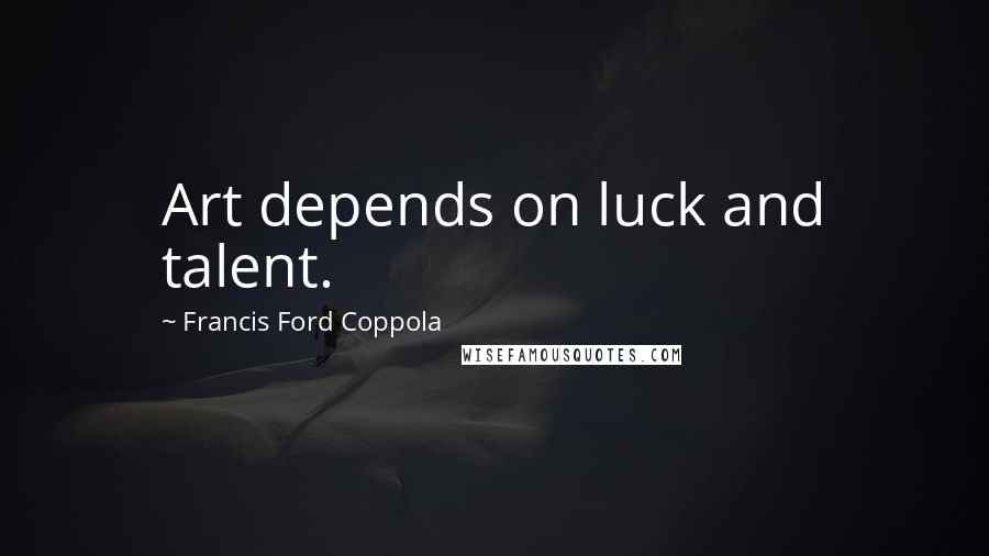Francis Ford Coppola quotes: Art depends on luck and talent.