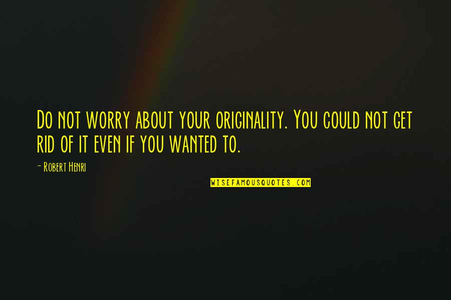 Francis Frith Quotes By Robert Henri: Do not worry about your originality. You could Francis Frith Quotes By Robert Henri: Do not worry about your originality. You could