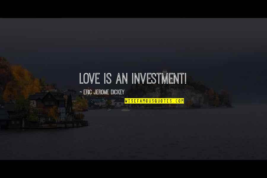 Francis Fulford Quotes By Eric Jerome Dickey: love is an investment!